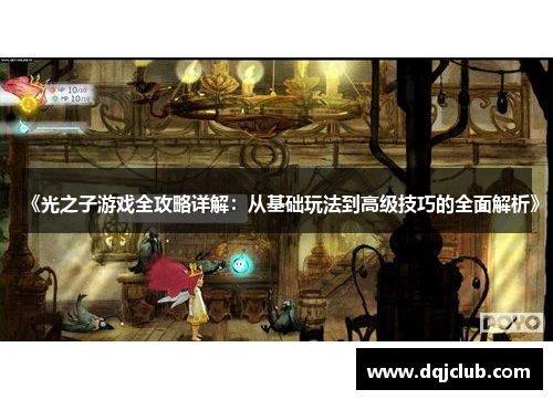 《光之子游戏全攻略详解：从基础玩法到高级技巧的全面解析》